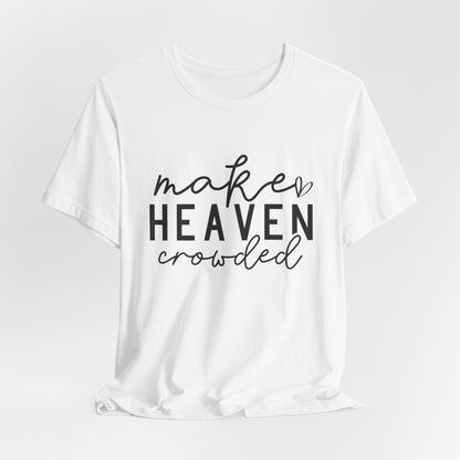 Make Heaven Crowded T-Shirt - Inspiring Christian Faith Apparel