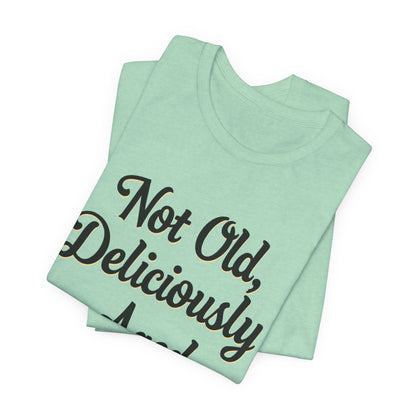 Not Old, Deliciously Aged Vintage Humor T-Shirt – Perfect for Milestone Birthdays