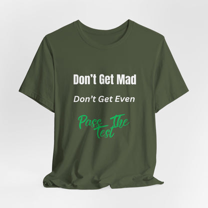 Motivational Quote T-Shirt - ‘Don’t Get Mad, Don’t Get Even, Pass The Test’ Inspirational Tee