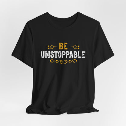 Be Unstoppable Motivational T-Shirt – Inspire Strength & Confidence with Bold Design