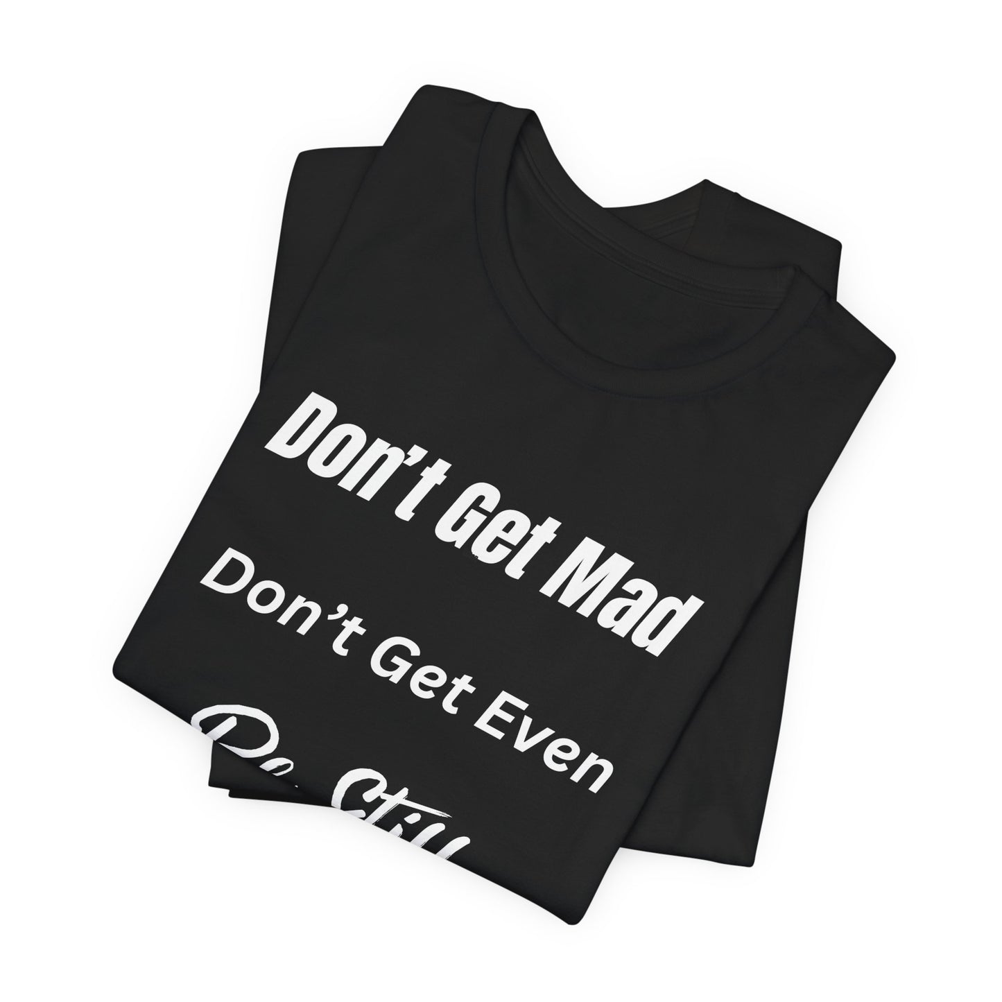 Don't Get Mad Inspirational Psalm 46:10 ‘Be Still’ Quote T-Shirt