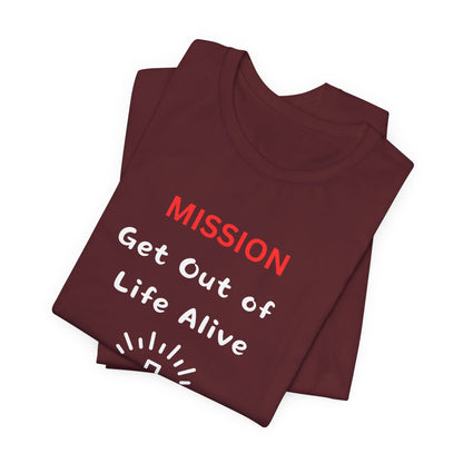 Mission: Get Out of Life Alive - Motivational Statement T-Shirt