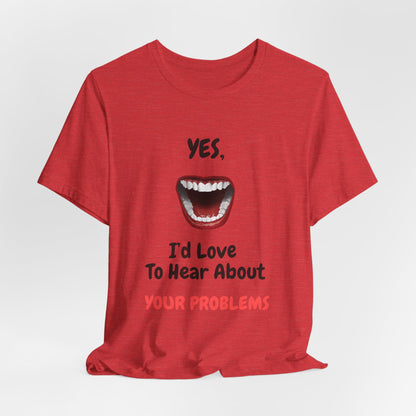 Sarcastic Open Mouth Graphic Tee - Humorous ‘Love to Hear Your Problems’ Statement Shirt