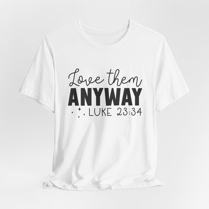 Love Them Anyway" Inspirational T-Shirt – Luke 23:34 Bible Verse Inspired Faith Apparel