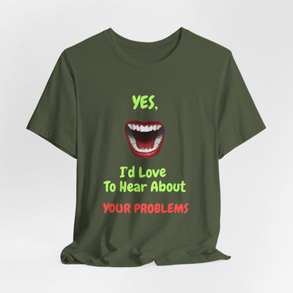 Sarcastic Open Mouth Graphic Tee - Humorous ‘Love to Hear Your Problems’ Statement Shirt