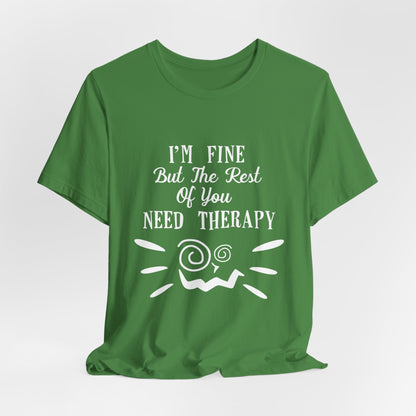 I'm Fine But The Rest of You Need Therapy - Funny Mental Health T-Shirt