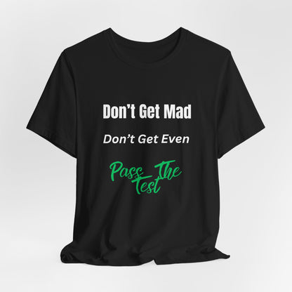 Motivational Quote T-Shirt - ‘Don’t Get Mad, Don’t Get Even, Pass The Test’ Inspirational Tee