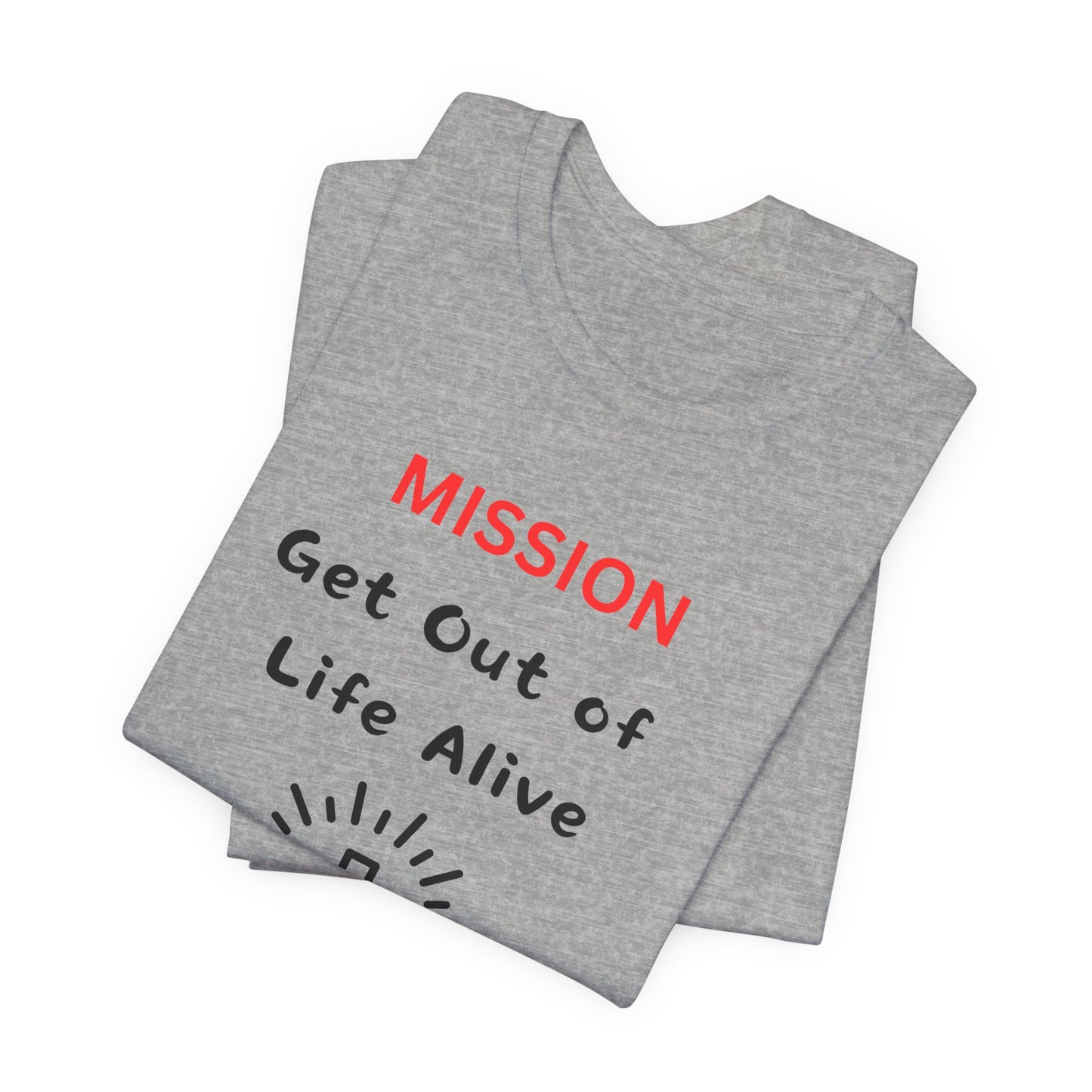 Mission: Get Out of Life Alive - Motivational Statement T-Shirt