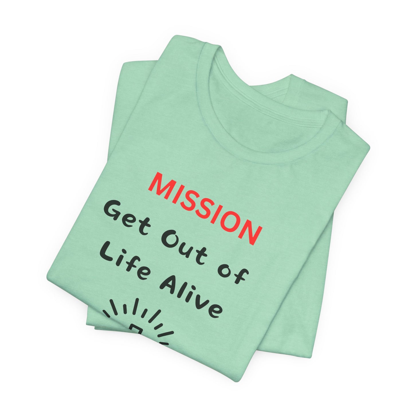 Mission: Get Out of Life Alive - Motivational Statement T-Shirt