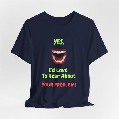 Sarcastic Open Mouth Graphic Tee - Humorous ‘Love to Hear Your Problems’ Statement Shirt