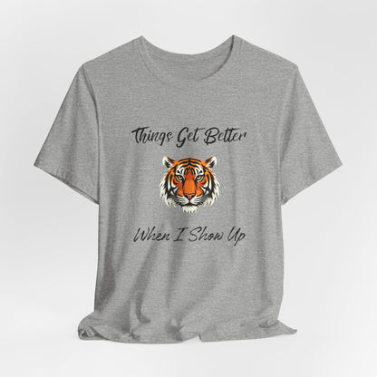 Inspirational Tiger Face Graphic Tee - “Things Get Better When I Show Up