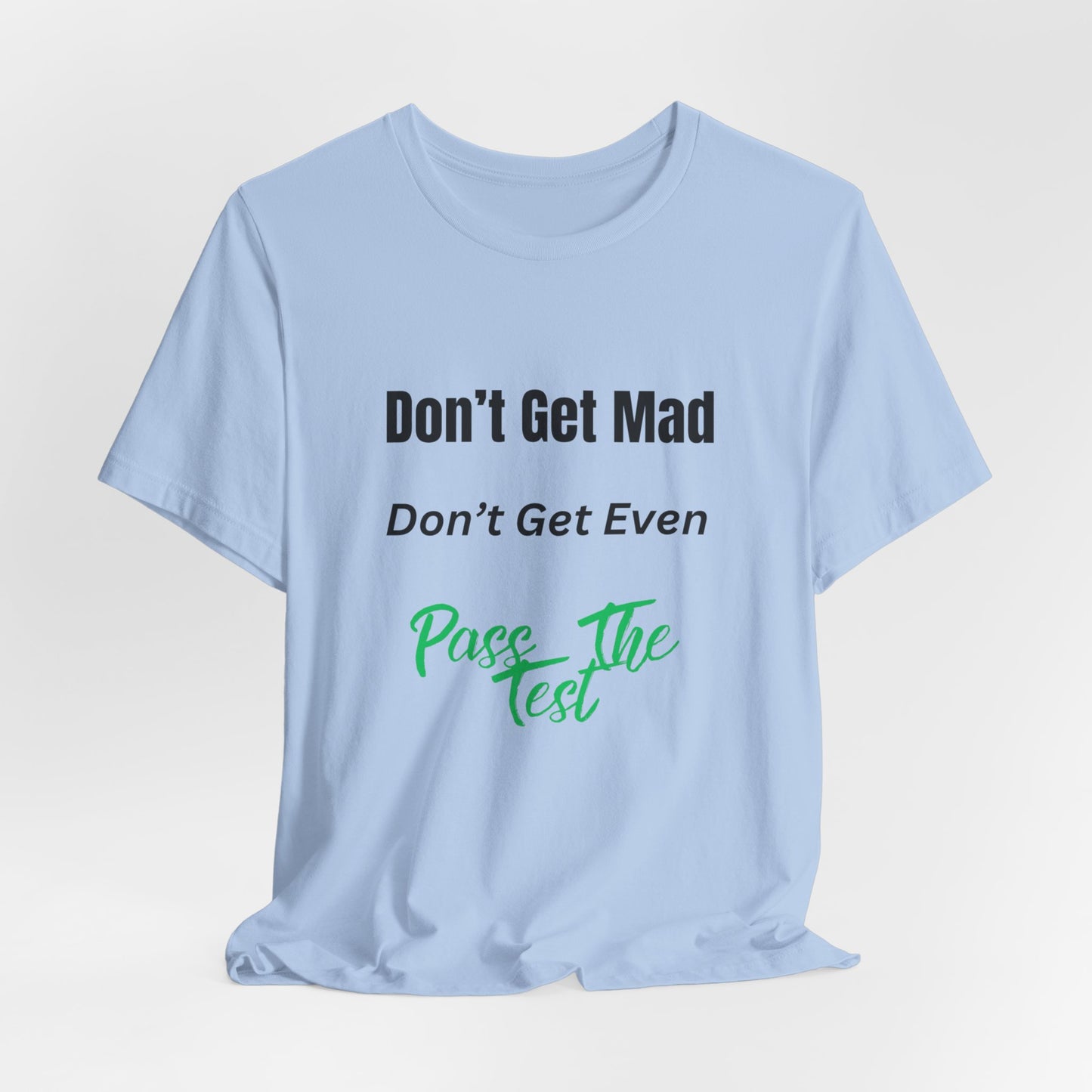 Motivational Quote T-Shirt - ‘Don’t Get Mad, Don’t Get Even, Pass The Test’ Inspirational Tee