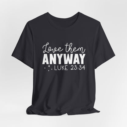 Love Them Anyway" Inspirational T-Shirt – Luke 23:34 Bible Verse Inspired Faith Apparel