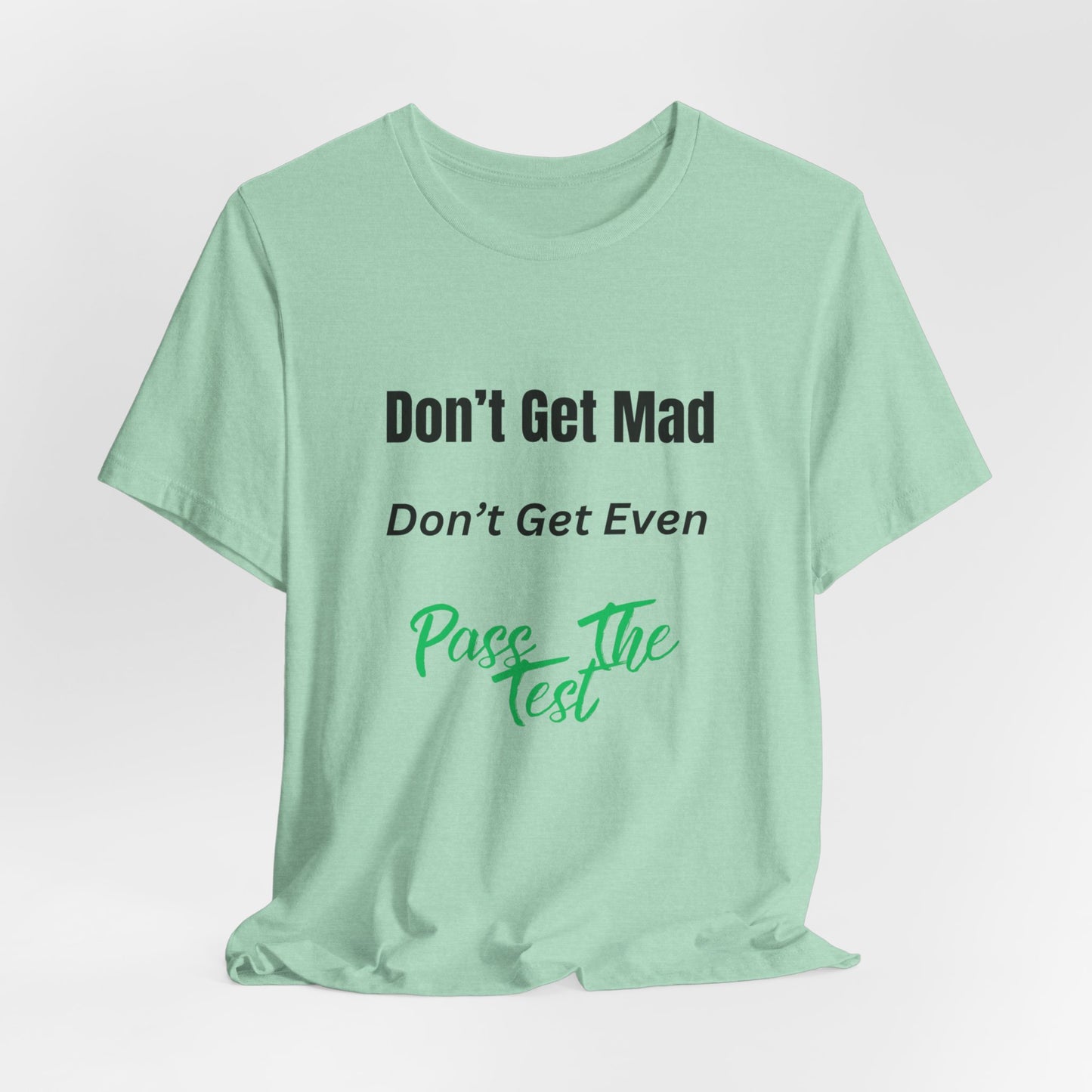 Motivational Quote T-Shirt - ‘Don’t Get Mad, Don’t Get Even, Pass The Test’ Inspirational Tee