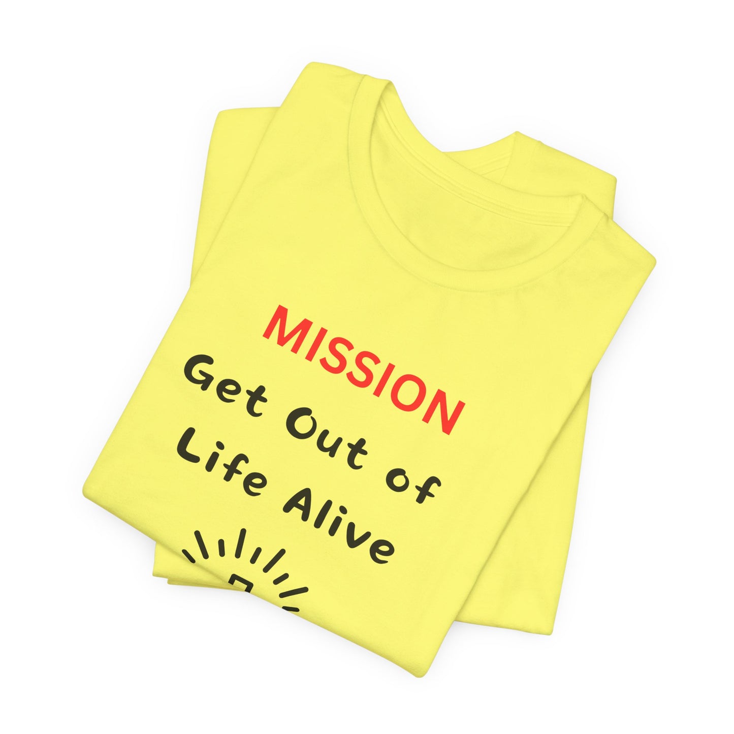 Mission: Get Out of Life Alive - Motivational Statement T-Shirt