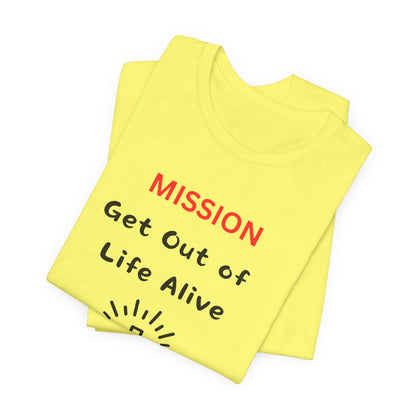 Mission: Get Out of Life Alive - Motivational Statement T-Shirt