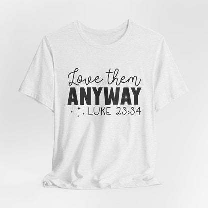 Love Them Anyway" Inspirational T-Shirt – Luke 23:34 Bible Verse Inspired Faith Apparel