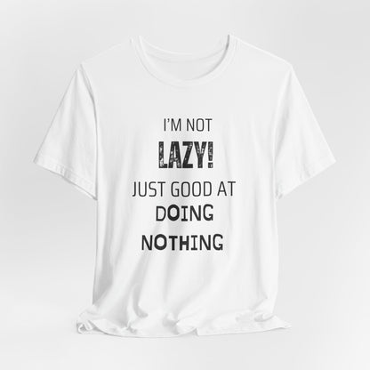 Not Lazy, Just Good At Doing Nothing T-Shirt – Funny & Casual Quote Tee for Relaxation Lovers