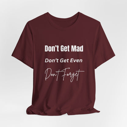 Motivational Quote T-Shirt - ‘Don’t Get Mad, Don’t Get Even, Don’t Forget’ - Inspirational Tee