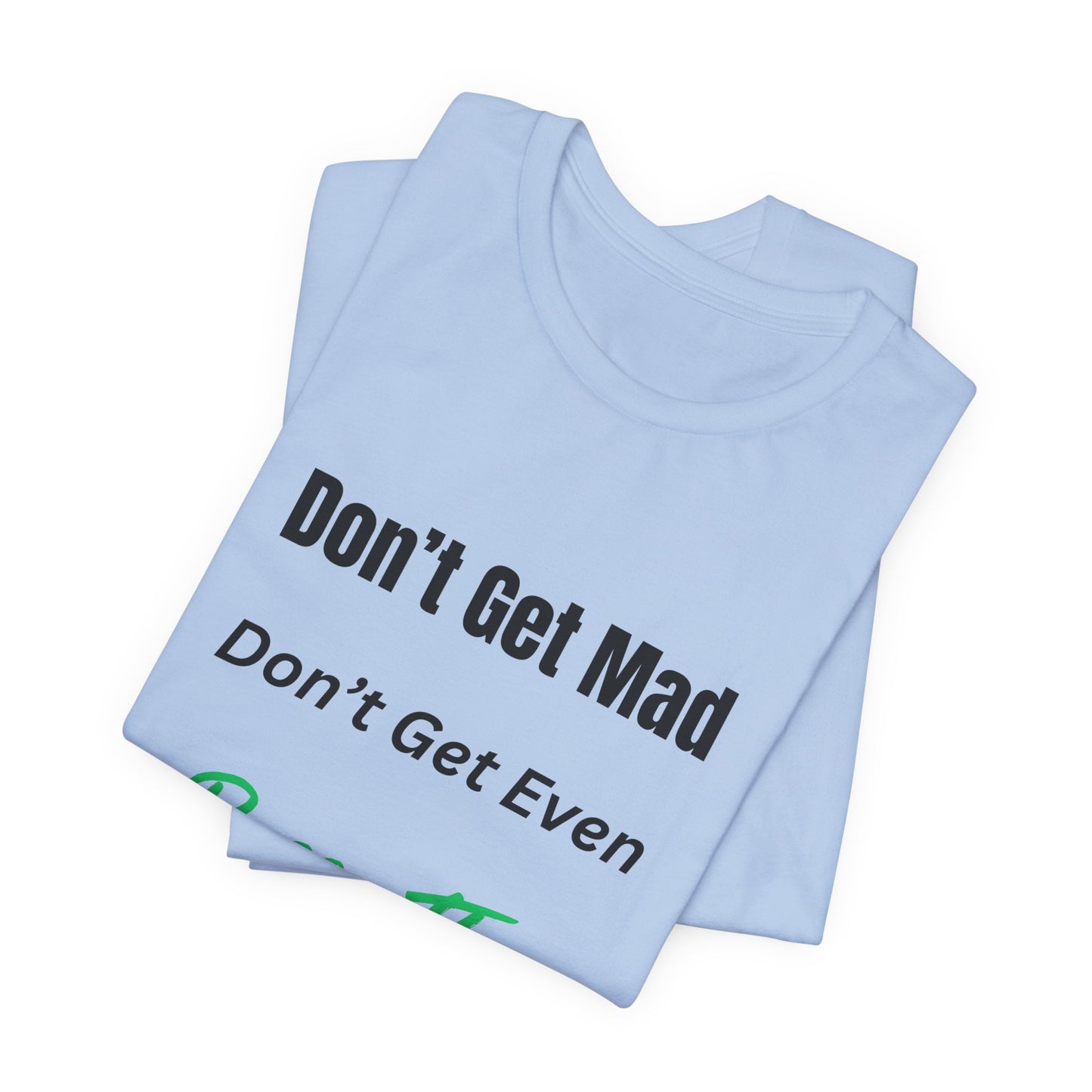 Motivational Quote T-Shirt - ‘Don’t Get Mad, Don’t Get Even, Pass The Test’ Inspirational Tee