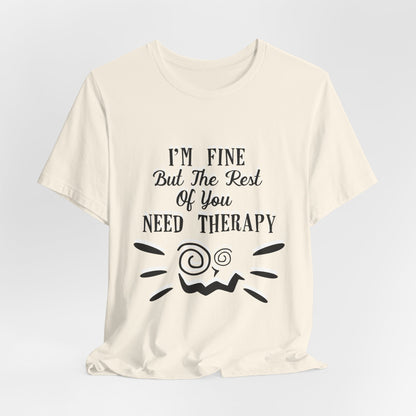 I'm Fine But The Rest of You Need Therapy - Funny Mental Health T-Shirt