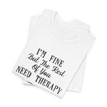 I'm Fine But The Rest of You Need Therapy - Funny Mental Health T-Shirt