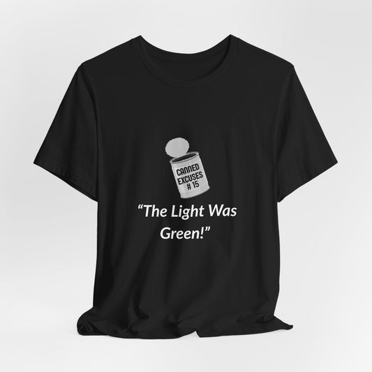 Canned Excuses #15 “The Light Was Green” Funny Excuse Quote T-Shirt – Sarcastic Humor Tee