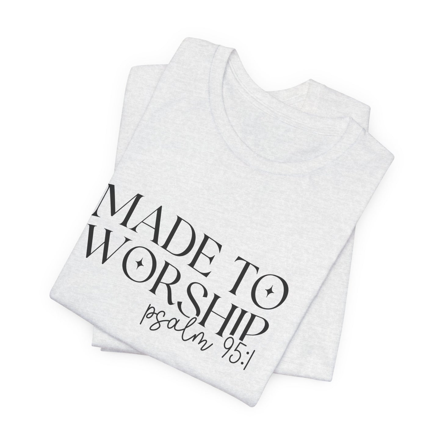 Made To Worship T-Shirt - Psalms 95:1 Christian Inspirational Tee