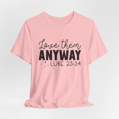 Love Them Anyway" Inspirational T-Shirt – Luke 23:34 Bible Verse Inspired Faith Apparel