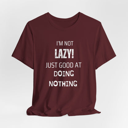 Not Lazy, Just Good At Doing Nothing T-Shirt – Funny & Casual Quote Tee for Relaxation Lovers