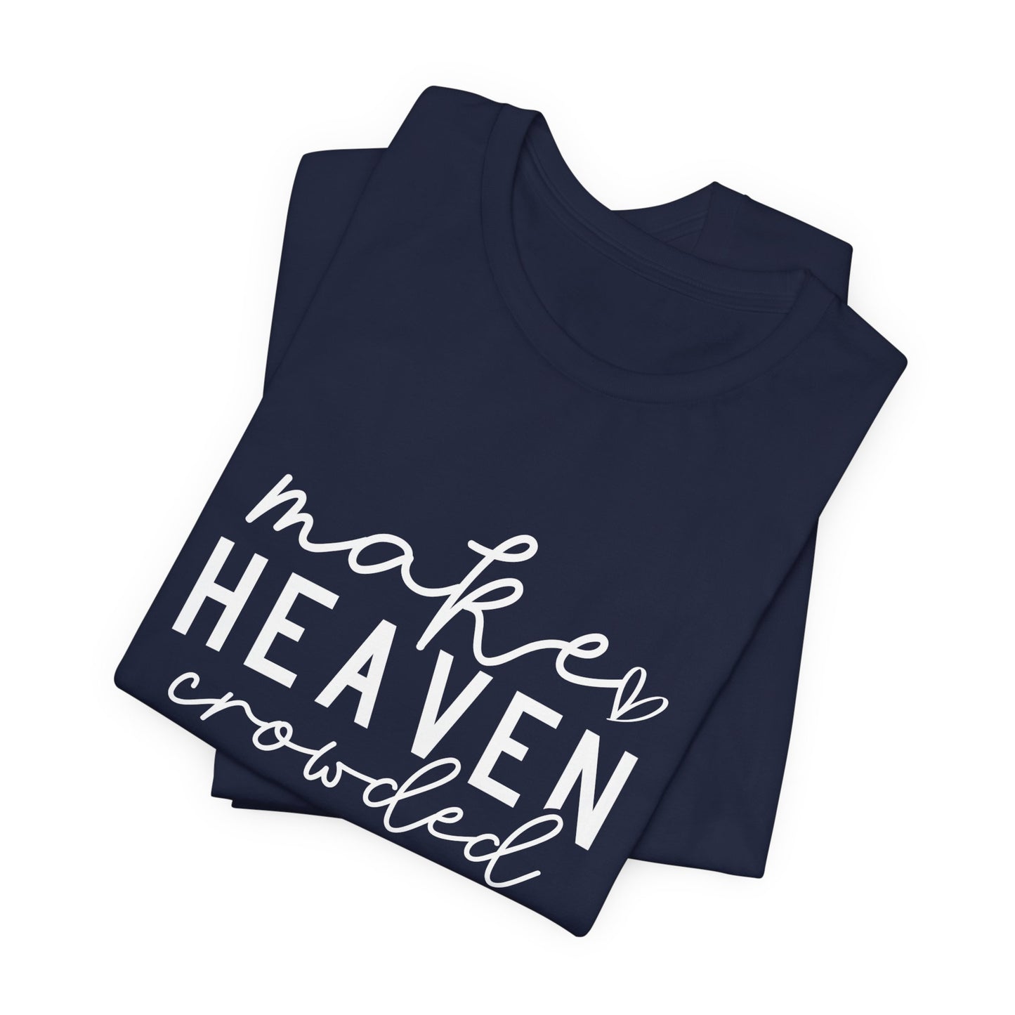 Make Heaven Crowded T-Shirt - Inspiring Christian Faith Apparel