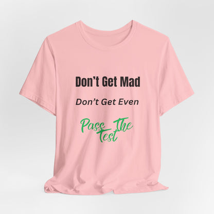 Motivational Quote T-Shirt - ‘Don’t Get Mad, Don’t Get Even, Pass The Test’ Inspirational Tee