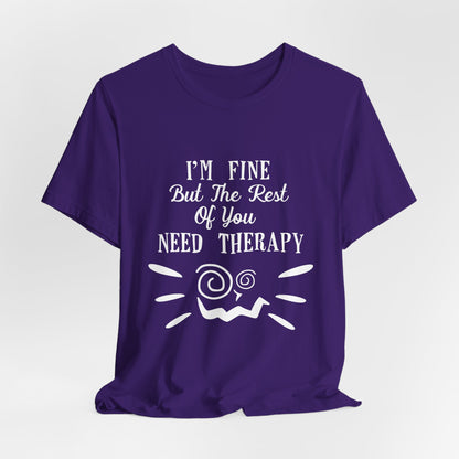 I'm Fine But The Rest of You Need Therapy - Funny Mental Health T-Shirt