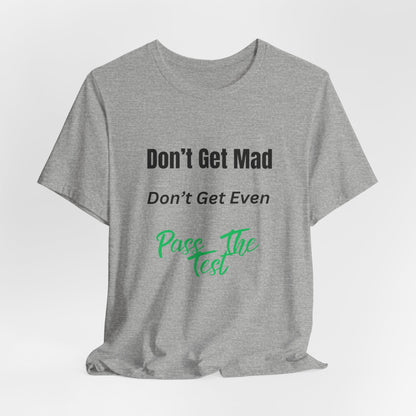 Motivational Quote T-Shirt - ‘Don’t Get Mad, Don’t Get Even, Pass The Test’ Inspirational Tee