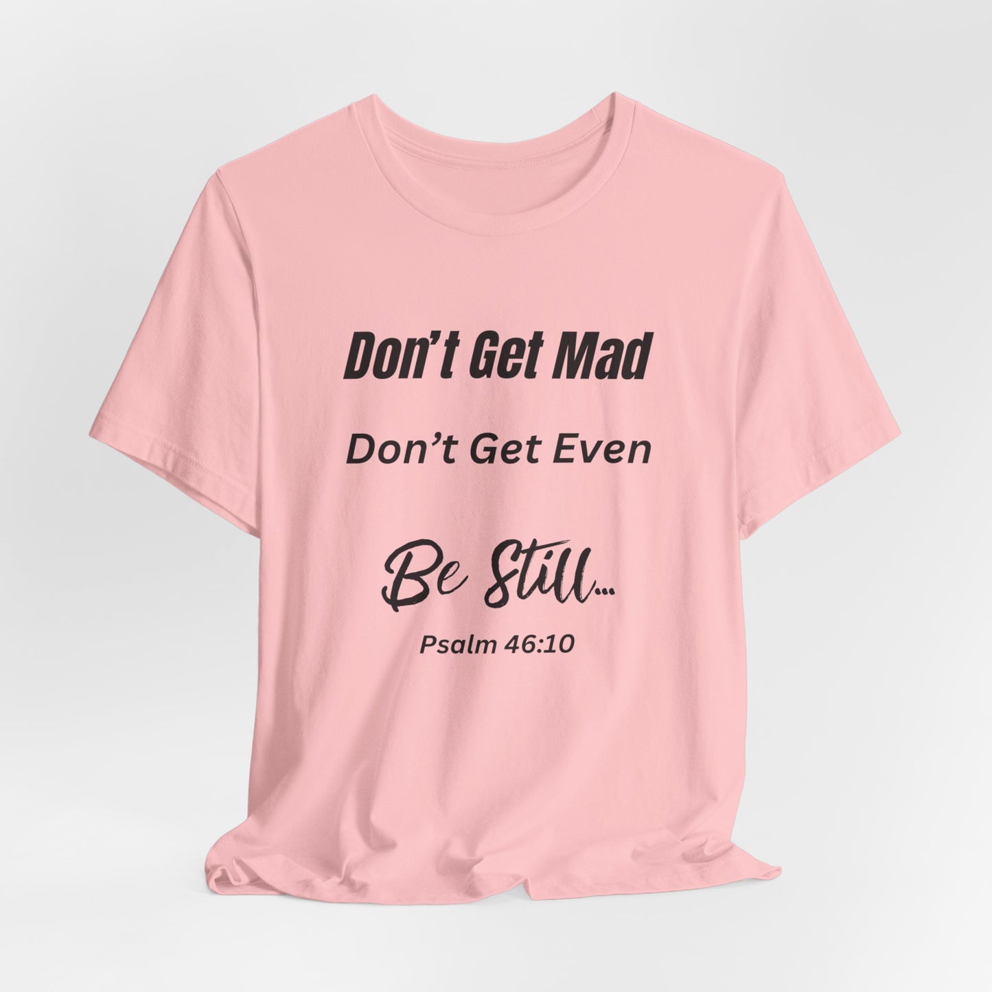 Don't Get Mad Inspirational Psalm 46:10 ‘Be Still’ Quote T-Shirt