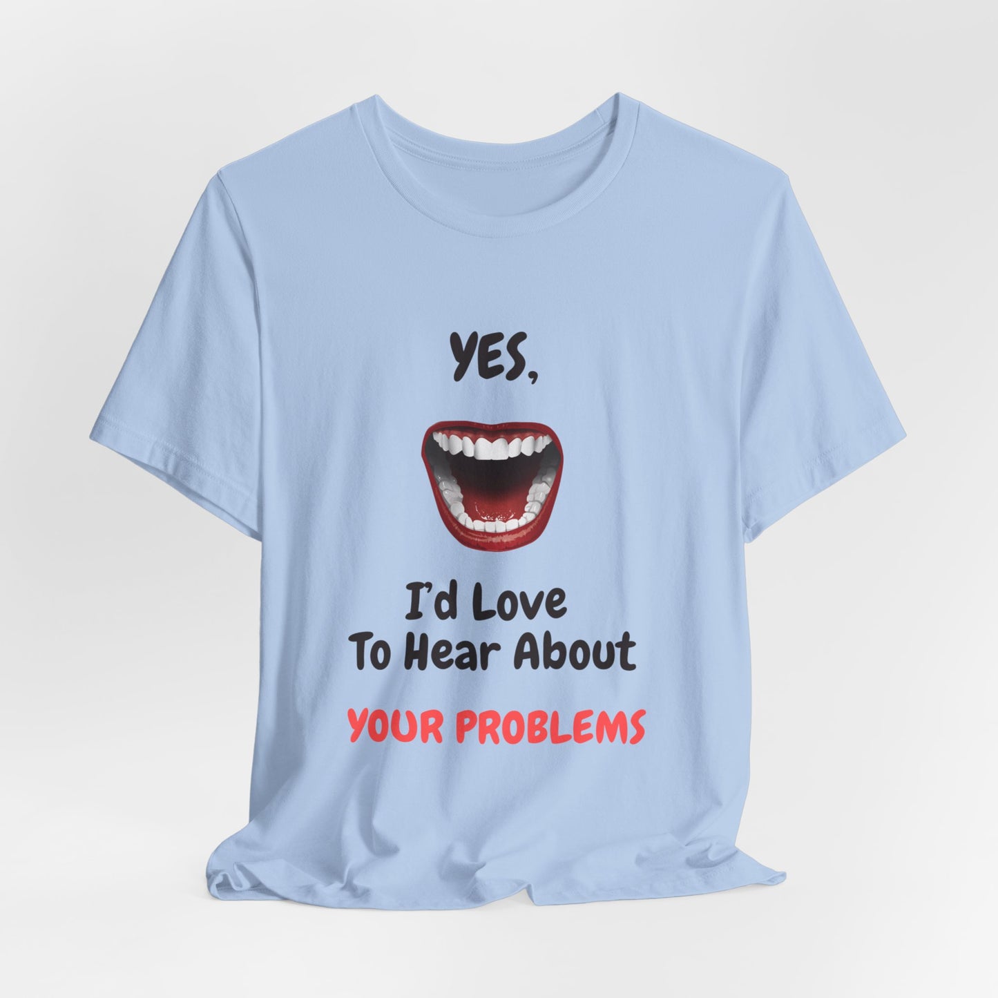 Sarcastic Open Mouth Graphic Tee - Humorous ‘Love to Hear Your Problems’ Statement Shirt