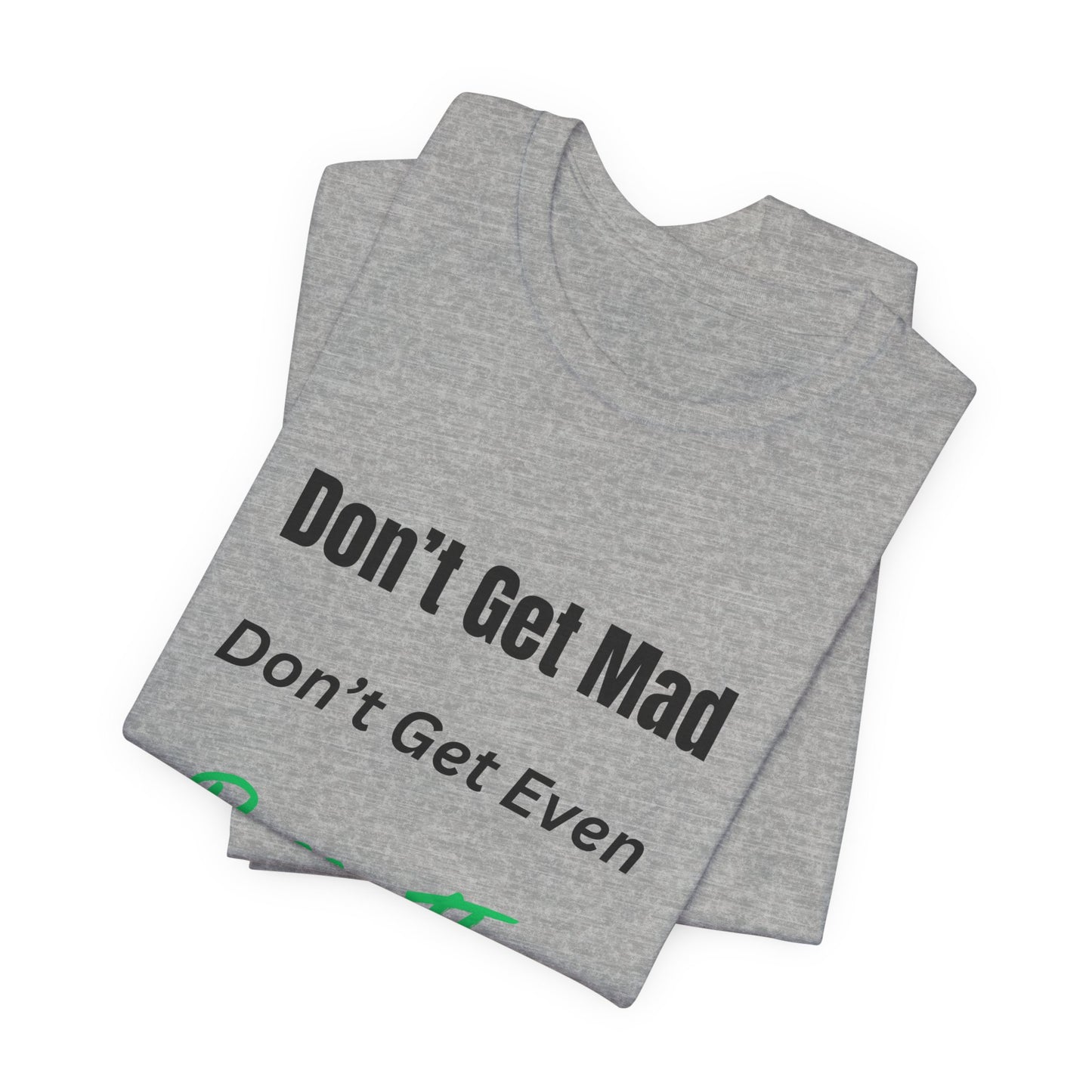 Motivational Quote T-Shirt - ‘Don’t Get Mad, Don’t Get Even, Pass The Test’ Inspirational Tee