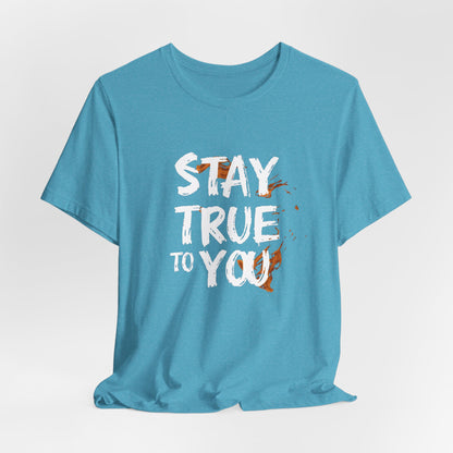 Stay True to You T-Shirt - Authenticity & Self-Love Motivational Tee