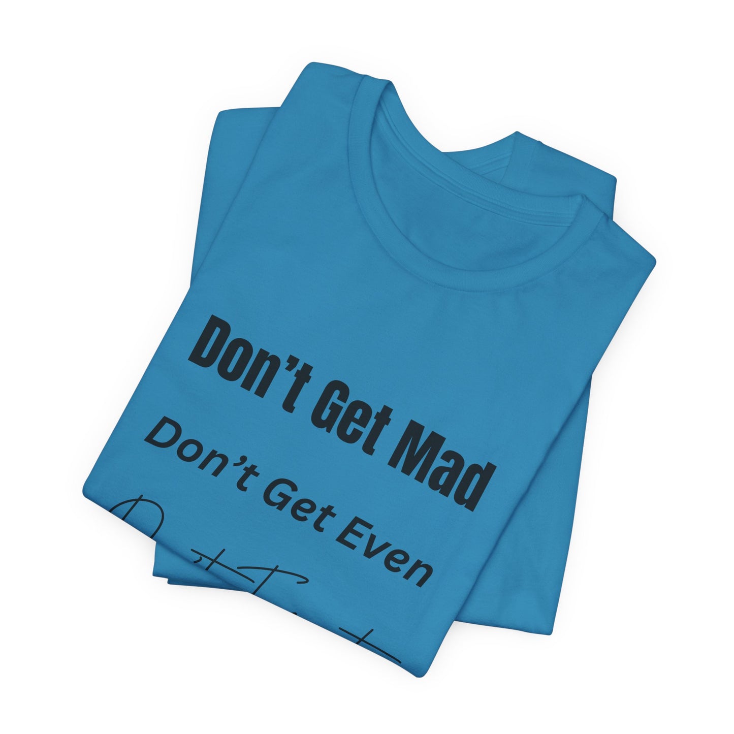 Motivational Quote T-Shirt - ‘Don’t Get Mad, Don’t Get Even, Don’t Forget’ - Inspirational Tee