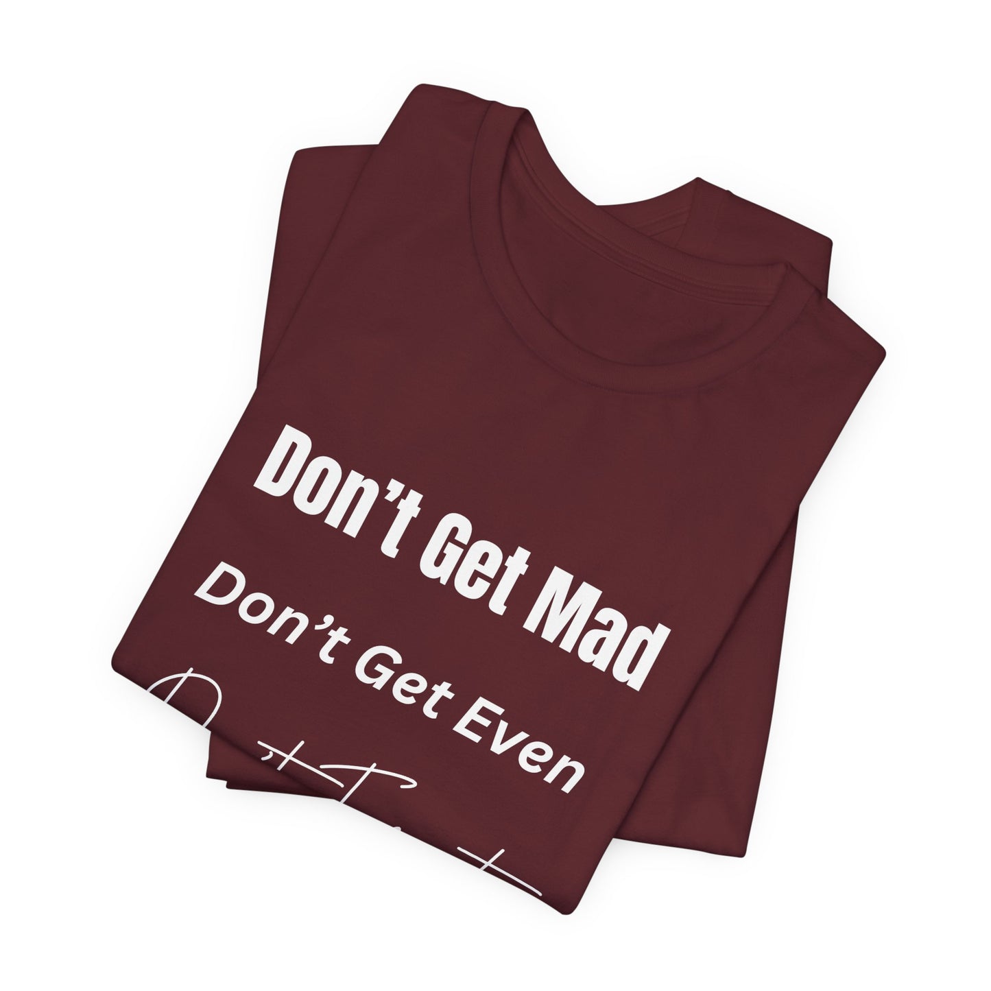 Motivational Quote T-Shirt - ‘Don’t Get Mad, Don’t Get Even, Don’t Forget’ - Inspirational Tee