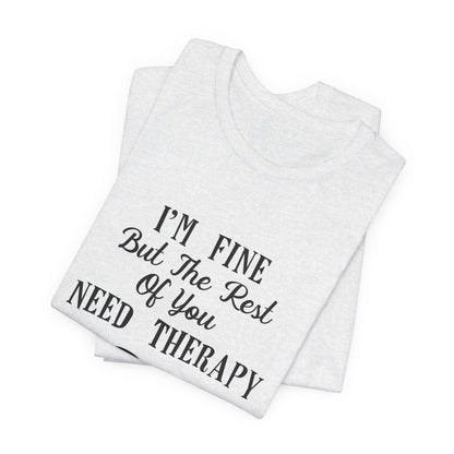 I'm Fine But The Rest of You Need Therapy - Funny Mental Health T-Shirt