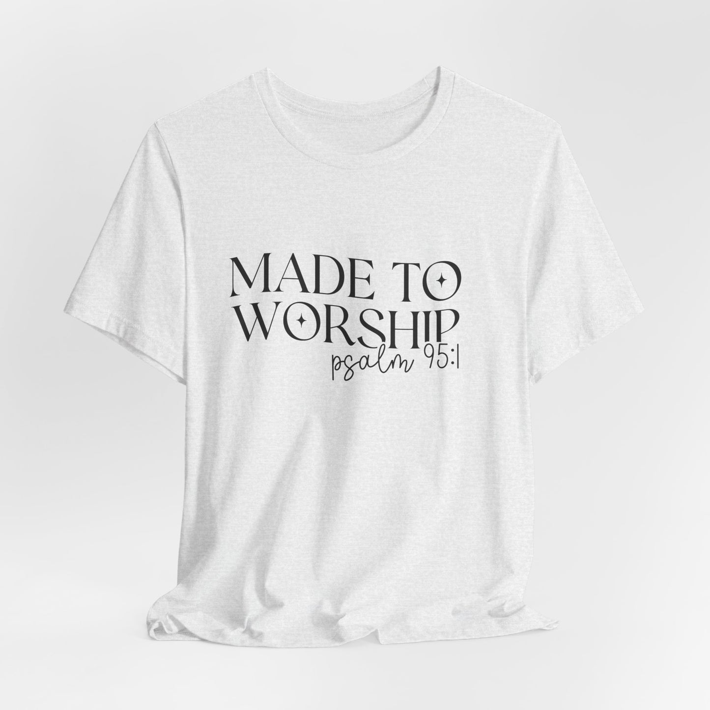 Made To Worship T-Shirt - Psalms 95:1 Christian Inspirational Tee