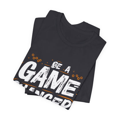 Be a Game Changer Motivational T-Shirt - Inspiring Graphic Tee for Go-Getters