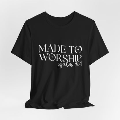 Made To Worship T-Shirt - Psalms 95:1 Christian Inspirational Tee