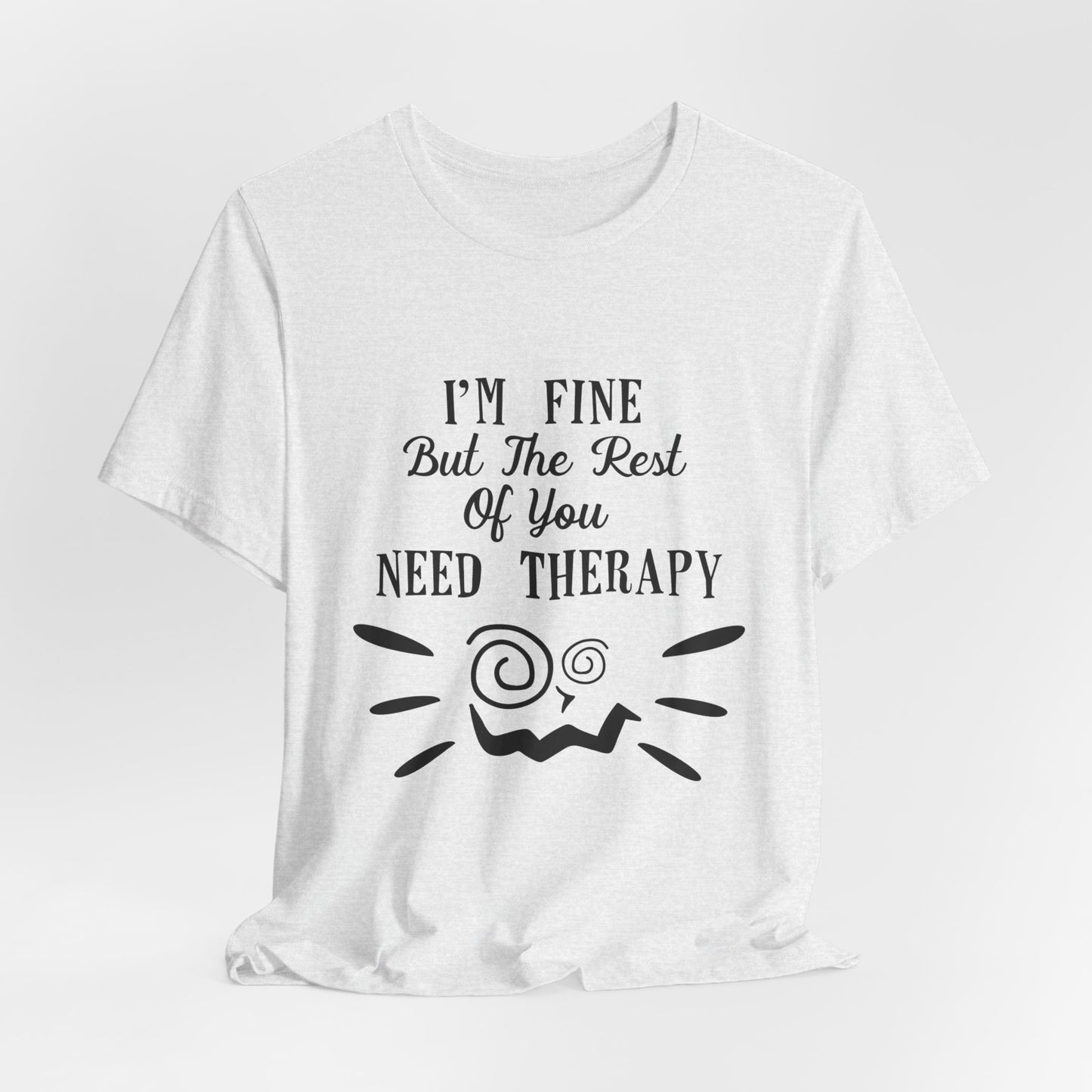 I'm Fine But The Rest of You Need Therapy - Funny Mental Health T-Shirt