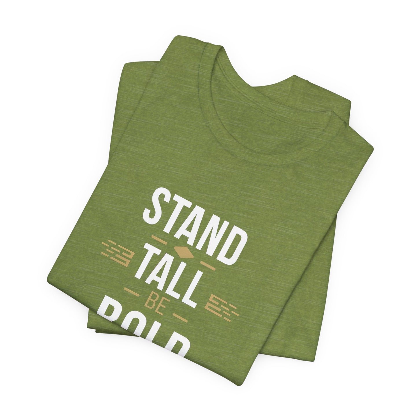 Stand Tall Be Bold T-Shirt - Motivational Apparel for Confident Individuals