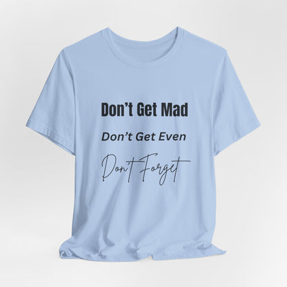 Motivational Quote T-Shirt - ‘Don’t Get Mad, Don’t Get Even, Don’t Forget’ - Inspirational Tee