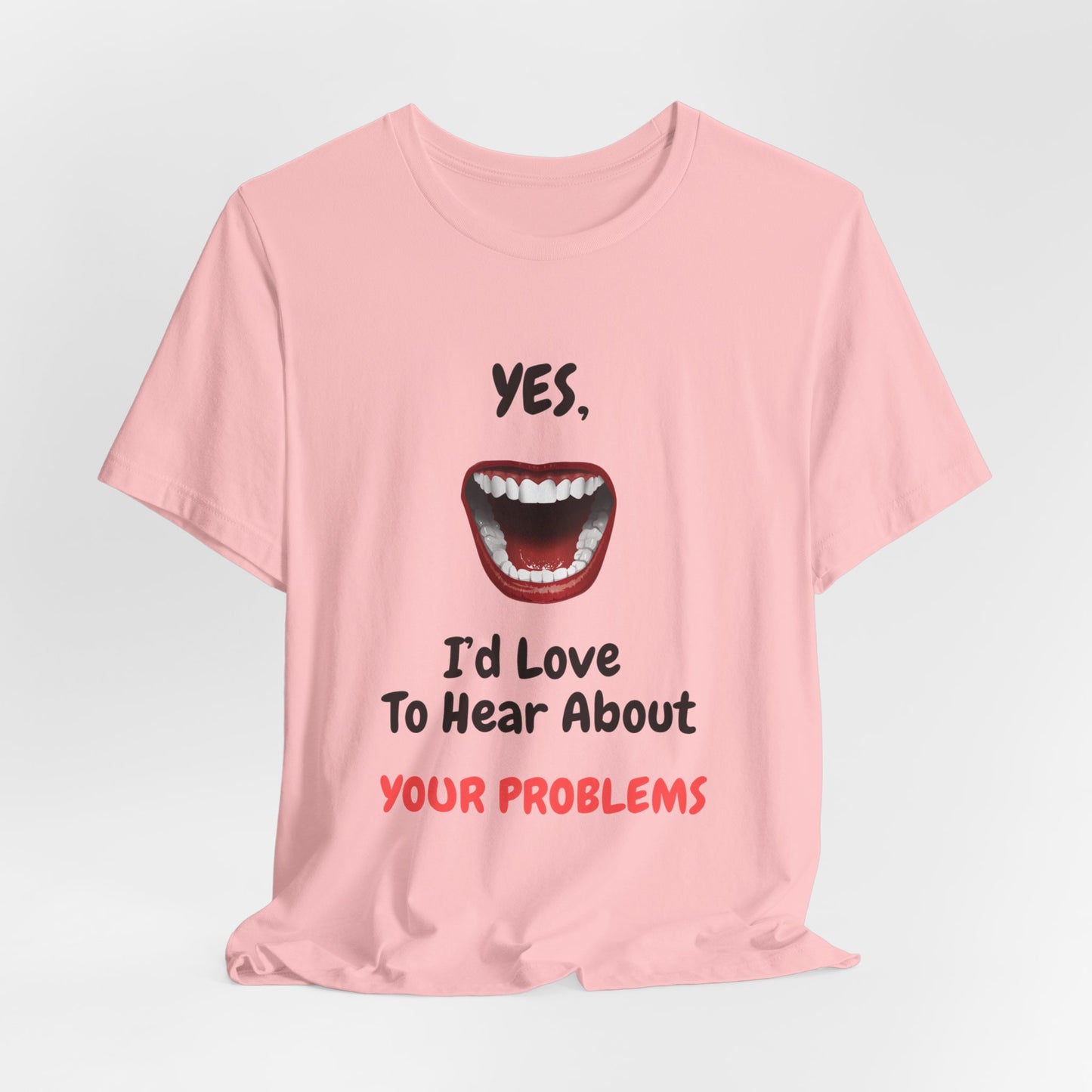 Sarcastic Open Mouth Graphic Tee - Humorous ‘Love to Hear Your Problems’ Statement Shirt