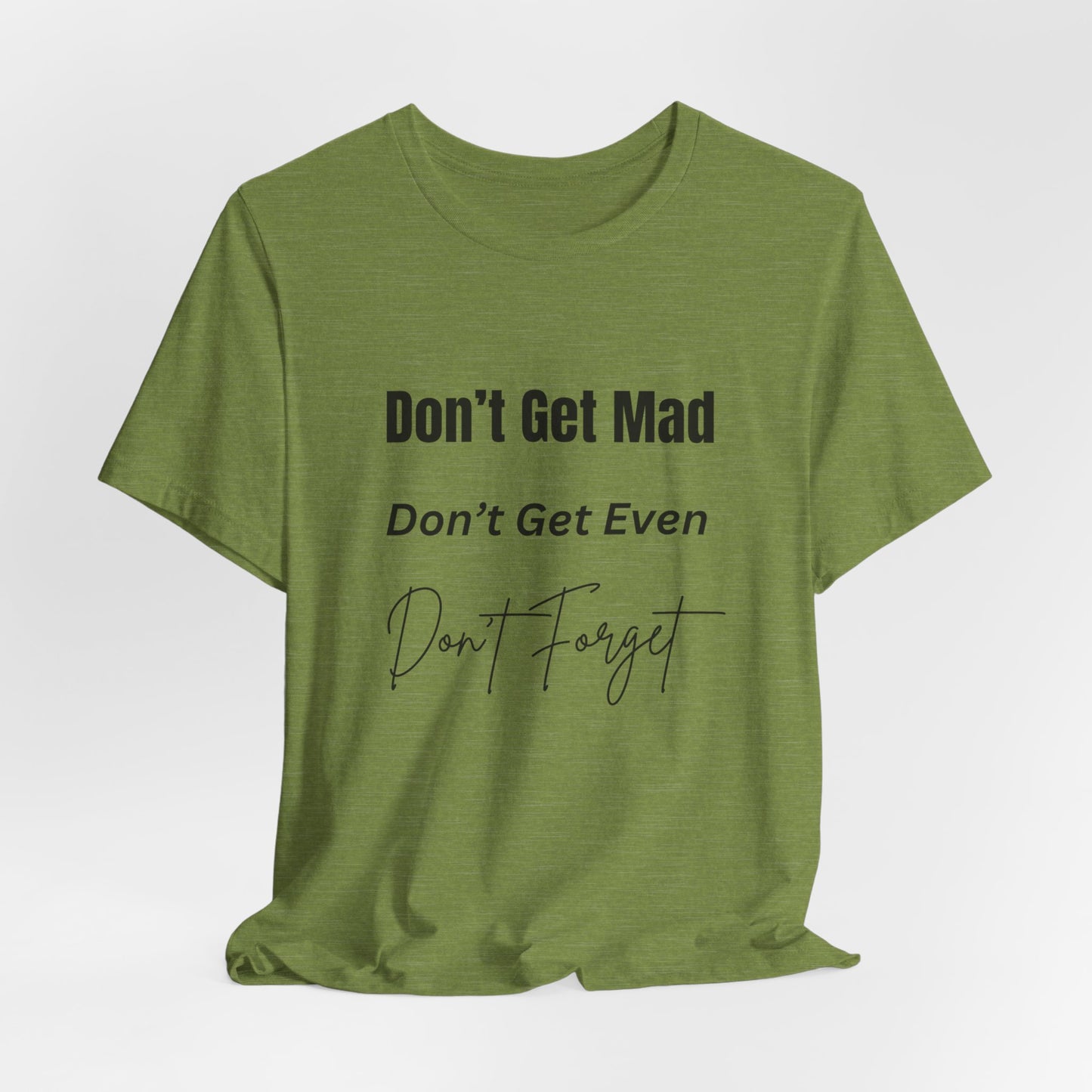 Motivational Quote T-Shirt - ‘Don’t Get Mad, Don’t Get Even, Don’t Forget’ - Inspirational Tee