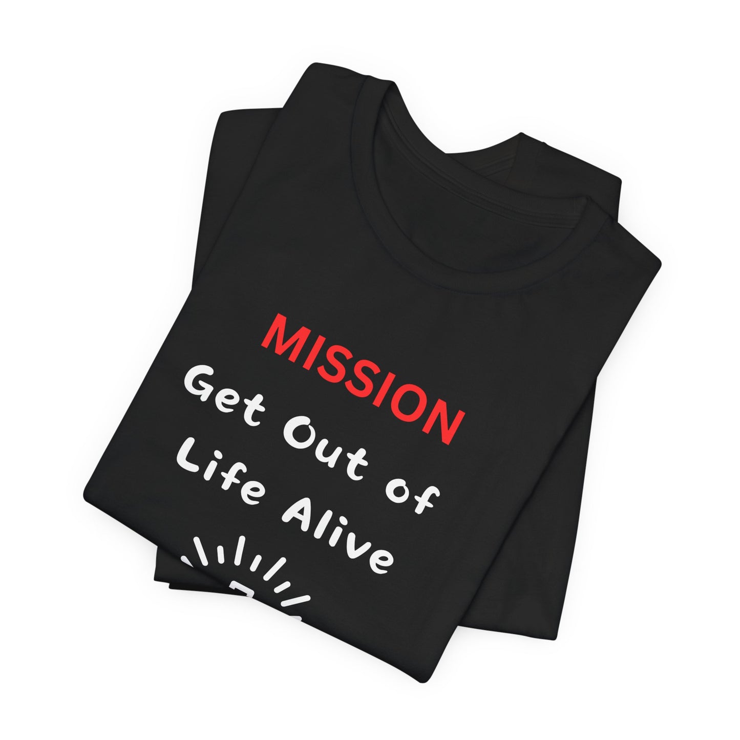 Mission: Get Out of Life Alive - Motivational Statement T-Shirt